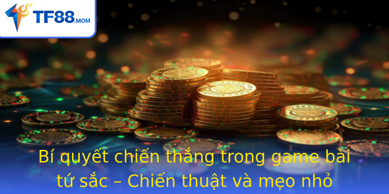 Bí quyết chiến thắng trong game bài tứ sắc – Chiến thuật và mẹo nhỏ