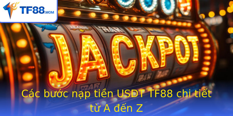 Các bước nạp tiền USDT TF88 chi tiết từ A đến Z Các bước nạp tiền USDT TF88 chi tiết từ A đến Z
