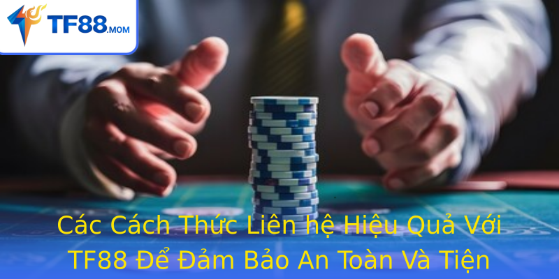 Liên hệ với TF88 - Bước Đầu Quan Trọng Cho Người Yêu cá Cược 2 Cac Cach Thuc Stronglien Hestrong Hieu Qua Voi Tf88 E Am Bao An Toan Va Tien Loi