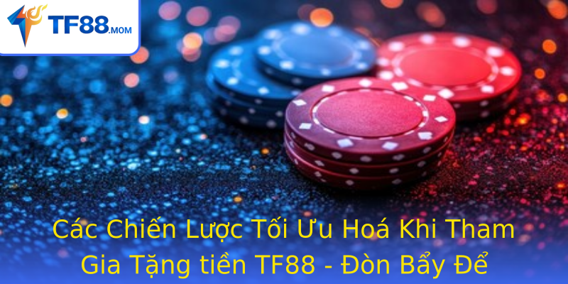 Các Chiến Lược Tối Ưu Hoá Khi Tham Gia Tặng tiền TF88 - Đòn Bẩy Để Thắng Lớn Trong Thế Giới Cá Cược Trực Tuyến