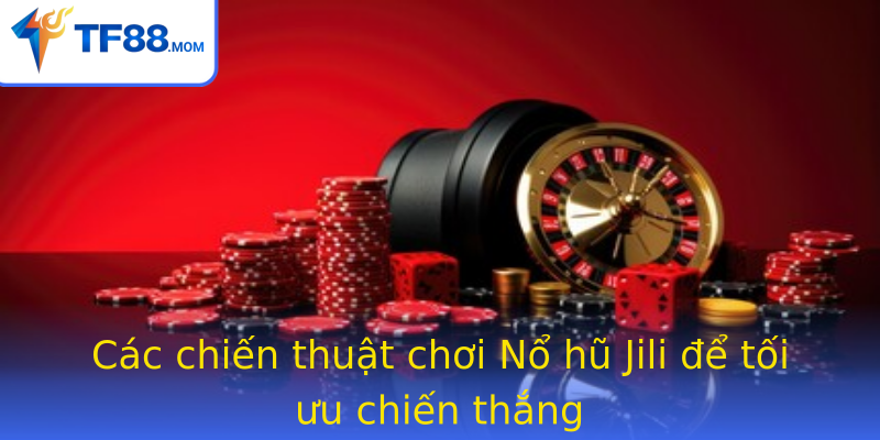 Nổ hũ Jili – Trải nghiệm đỉnh cao cùng cơ hội thắng lớn trên nền tảng TF88 1 Cac Chien Thuat Choi Strongno Hu Jilistrong E Toi Uu Chien Thang