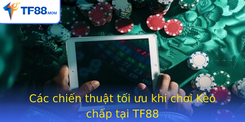 Các chiến thuật tối ưu khi chơi Kèo chấp tại TF88
