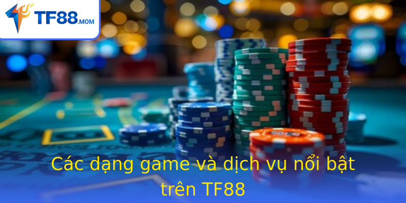 Các dạng game và dịch vụ nổi bật trên TF88