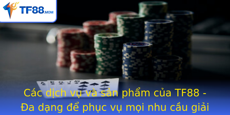 Các dịch vụ và sản phẩm của TF88 - Đa dạng để phục vụ mọi nhu cầu giải trí