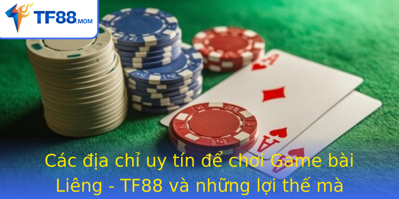 Các địa chỉ uy tín để chơi Game bài Liêng - TF88 và những lợi thế mà người chơi nhận được Các địa chỉ uy tín để chơi Game bài Liêng - TF88 và những lợi thế mà người chơi nhận được