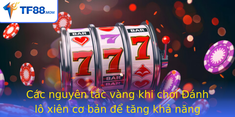 Các nguyên tắc vàng khi chơi Đánh lô xiên cơ bản để tăng khả năng chiến thắng Các nguyên tắc vàng khi chơi Đánh lô xiên cơ bản để tăng khả năng chiến thắng