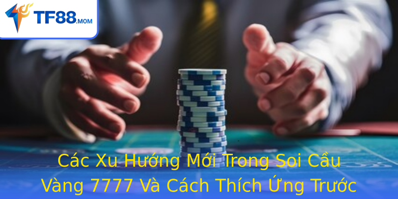 Cac Xu Huong Moi Trong Strongsoi Cau Vang 7777Strong Va Cach Thich Ung Truoc Thach Thuc