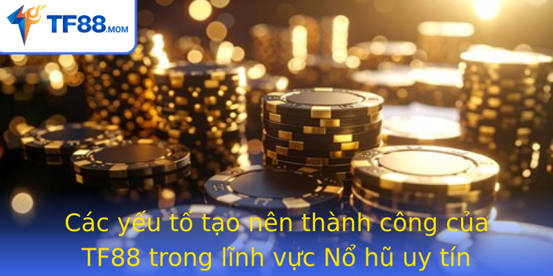 Cac Yeu To Tao Nen Thanh Cong Cua Tf88 Trong Linh Vuc Strongno Hu Uy Tinstrong