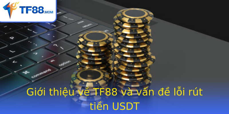 Giới thiệu về TF88 và vấn đề lỗi rút tiền USDT Giới thiệu về TF88 và vấn đề lỗi rút tiền USDT