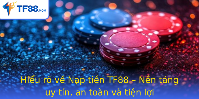 Hiểu rõ về Nạp tiền TF88 – Nền tảng uy tín, an toàn và tiện lợi Hiểu rõ về Nạp tiền TF88 – Nền tảng uy tín, an toàn và tiện lợi