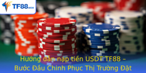 Huong Dan Nap Tien Usdt Tf88 Buoc Au Chinh Phuc Thi Truong At Cuoc Truc Tuyen