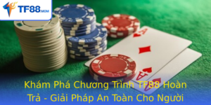 Kham Pha Chuong Trinh Tf88 Hoan Tra Giai Phap An Toan Cho Nguoi Choi Thuong Hieu