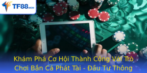 Kham Pha Co Hoi Thanh Cong Voi Tro Choi Ban Ca Phat Tai Au Tu Thong Minh Cung Tf88