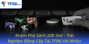 Kham Pha Sanh Jdb Slot Trai Nghiem Ang Cap Tai Tf88 Voi Nhieu Tro Choi Hap Dan