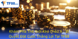 Kham Pha The Gioi Keo Chau A Bi Quyet At Cuoc Thang Loi Tai Tf88
