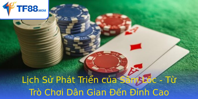 Lịch Sử Phát Triển của Sâm Lốc - Từ Trò Chơi Dân Gian Đến Đỉnh Cao Công Nghệ