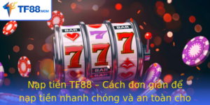 Nap Tien Tf88 Cach On Gian E Nap Tien Nhanh Chong Va An Toan Cho Trai Nghiem Cuoc Inh Cao