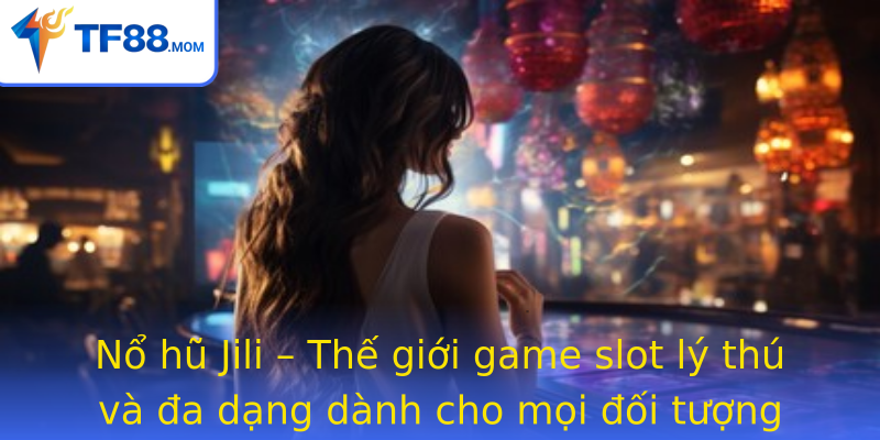 Nổ hũ Jili – Thế giới game slot lý thú và đa dạng dành cho mọi đối tượng Nổ hũ Jili – Thế giới game slot lý thú và đa dạng dành cho mọi đối tượng