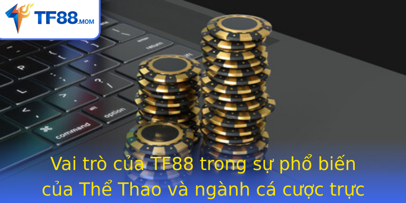 Vai Tro Cua Strongtf88Strong Trong Su Pho Bien Cua The Thao Va Nganh Ca Cuoc Truc Tuyen